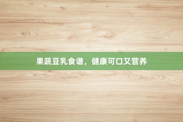 果蔬豆乳食谱，健康可口又营养